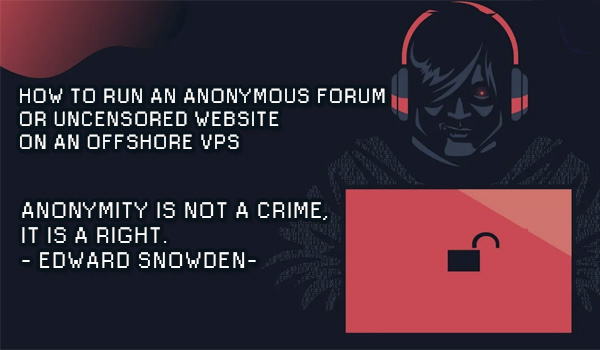 How to Run an Anonymous Forum or Uncensored Website on an Offshore VPS